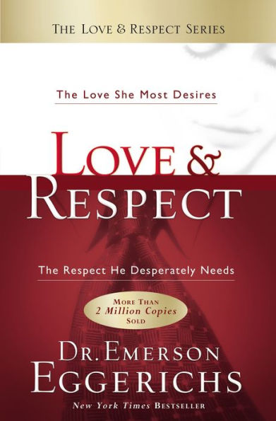 Love and Respect: The Love She Most Desires; The Respect He Desperately Needs