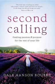 Title: Second Calling: Finding Passion and Purpose for the Rest of Your Life, Author: Dale Hanson Bourke