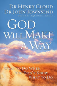 Title: God Will Make a Way: What to Do When You Don't Know What to Do, Author: Henry Cloud