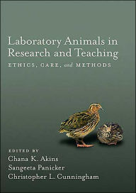 Title: Laboratory Animals in Research and Teaching: Ethics, Care, and Methods / Edition 1, Author: Chana K. Akins