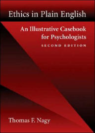 Title: Ethics in Plain English: An Illustrative Casebook for Psychologists / Edition 2, Author: Thomas F. Nagy PhD