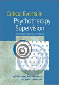 Title: Critical Events in Psychotherapy Supervision: An Interpersonal Approach / Edition 1, Author: Nicholas Ladany