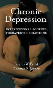 Title: Chronic Depression: Interpersonal Sources, Therapeutic Solutions, Author: Jeremy W. Pettit