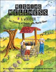 Title: Wishing Wellness: A Workbook for Children of Parents with Mental Illness, Author: Lisa Anne Clarke