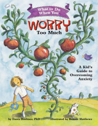 Title: What to Do When You Worry Too Much: A Kid's Guide to Overcoming Anxiety, Author: Dawn Huebner PhD