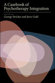 Title: A Casebook of Psychotherapy Integration / Edition 1, Author: George Stricker