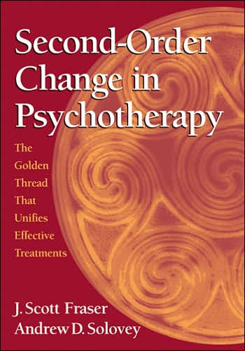 Second-Order Change in Psychotherapy: The Golden Thread That Unifies Effective Treatments / Edition 1