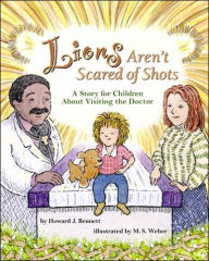 Title: Lions Aren't Scared of Shots: A Story for Children about Visiting the Doctor, Author: Howard J. Bennett