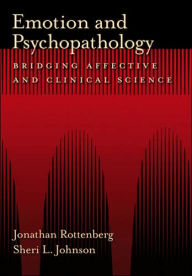 Title: Emotion and Psychopathology: Bridging Affective and Clinical Science / Edition 1, Author: Jonathan Rottenberg