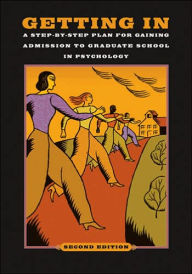 Title: Getting In: A Step-by-Step Plan for Gaining Admission to Graduate School in Psychology / Edition 2, Author: American Psychological Association