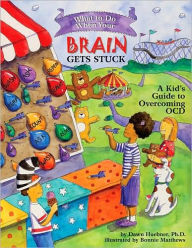 Title: What to Do When Your Brain Gets Stuck: A Kid's Guide to Overcoming OCD, Author: Dawn Huebner PhD