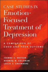 Title: Case Studies in Emotion-Focused Treatment of Depression: A Comparison of Good and Poor Outcome / Edition 1, Author: Jeanne C. Watson