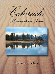Title: Colorado: Moments in Time, Author: Grant Collier