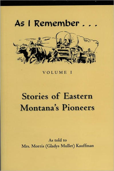 As I Remember: Stories of Eastern Montana's Pioneers, Vol. I