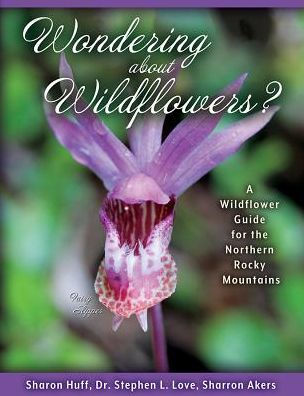 Wondering About Wildflowers: A Wildflower Guide for the Northern Rocky Mountains