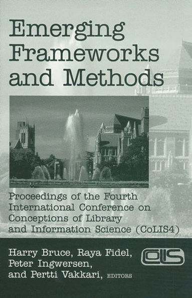 Emerging Frameworks and Methods: Proceedings of the Fourth International Conference on Conceptions of Library and Information Science (CoLIS 4)