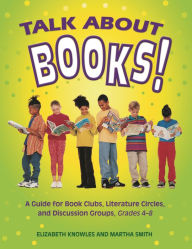 Title: Talk about Books!: A Guide for Book Clubs, Literature Circles, and Discussion Groups, Grades 4-8, Author: Liz Knowles