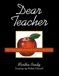 Title: Dear Teacher: 1001 Teachable Moments for K-3 Classrooms, Author: Martha Brady