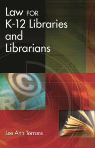 Title: Law for K-12 Libraries and Librarians, Author: Lee A. Torrans