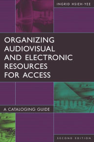 Title: Organizing Audiovisual and Electronic Resources for Access: A Cataloging Guide / Edition 2, Author: Ingrid P. Hsieh-Yee