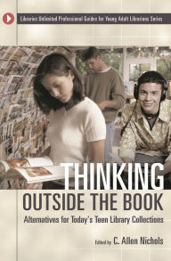 Title: Thinking Outside the Book: Alternatives for Today's Teen Library Collections, Author: C. Allen Nichols