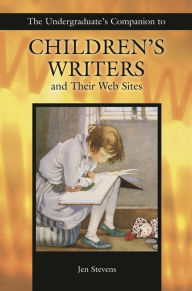 Title: The Undergraduate's Companion to Children's Writers and Their Web Sites, Author: Jennifer Stevens