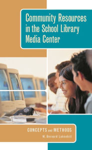 Title: Community Resources in the School Library Media Center: Concepts and Methods, Author: W. Bernard Lukenbill