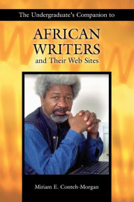 Title: The Undergraduate's Companion to African Writers and Their Web Sites, Author: Miriam E. Conteh-Morgan