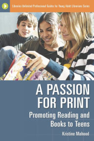 Title: A Passion for Print: Promoting Reading and Books to Teens, Author: Kristine Mahood