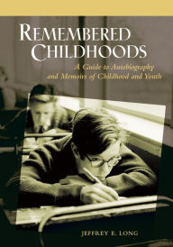 Title: Remembered Childhoods: A Guide to Autobiography and Memoirs of Childhood and Youth, Author: Jeffrey E. Long