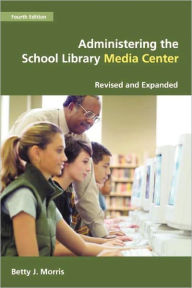 Title: Administering The School Library Media Center / Edition 4, Author: Betty J. Morris