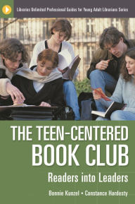Title: The Teen-Centered Book Club: Readers into Leaders, Author: Bonnie Kunzel