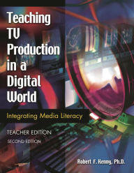Title: Teaching TV Production in a Digital World: Integrating Media Literacy, Teacher Edition / Edition 2, Author: Robert Kenny