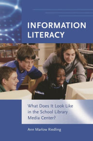 Title: Information Literacy: What Does It Look Like in the School Library Media Center? / Edition 1, Author: Ann Marlow Riedling Ph.D.