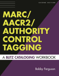 Title: MARC/AACR2/Authority Control Tagging: A Blitz Cataloging Workbook / Edition 2, Author: Bobby Ferguson