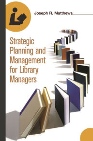 Title: Strategic Planning and Management for Library Managers / Edition 1, Author: Joseph R. Matthews