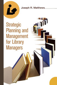 Title: Strategic Planning and Management for Library Managers, Author: Joseph R. Matthews