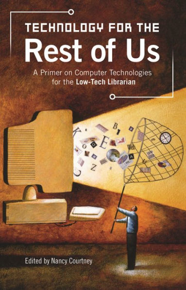 Technology for the Rest of Us: A Primer on Computer Technologies for the Low-Tech Librarian / Edition 1