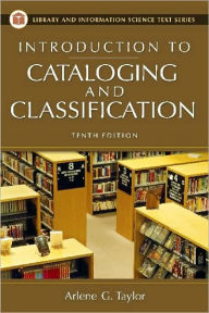 Title: Introduction to Cataloging and Classification / Edition 10, Author: Arlene G. Taylor