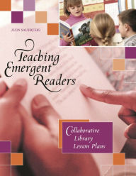 Title: Teaching Emergent Readers: Collaborative Library Lesson Plans, Author: Judy Sauerteig