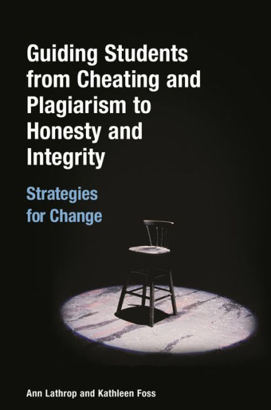 Guiding Students from Cheating and Plagiarism to Honesty Integrity: Strategies for Change