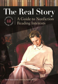 Title: The Real Story: A Guide to Nonfiction Reading Interests, Author: Sarah Statz Cords