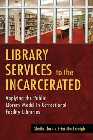 Title: Library Services to the Incarcerated: Applying the Public Library Model in Correctional Facility Libraries, Author: Sheila Clark