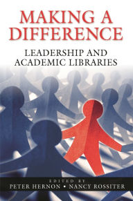 Title: Making a Difference: Leadership and Academic Libraries, Author: Peter Hernon