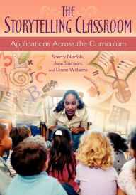 Title: The Storytelling Classroom: Applications Across the Curriculum, Author: Sherry Norfolk