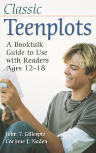 Title: Classic Teenplots: A Booktalk Guide to Use with Readers Ages 12-18, Author: John T. Gillespie