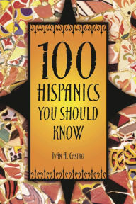 Title: 100 Hispanics You Should Know, Author: Iván A. Castro