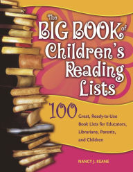 Title: The Big Book of Children's Reading Lists: 100 Great, Ready-to-Use Book Lists for Educators, Librarians, Parents, and Children, Author: Nancy J. Keane