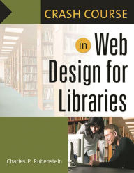 Title: Crash Course in Web Design for Libraries, Author: Charles P. Rubenstein