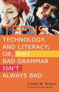 Title: Teens, Technology, and Literacy; Or, Why Bad Grammar Isn't Always Bad / Edition 1, Author: Linda W. Braun